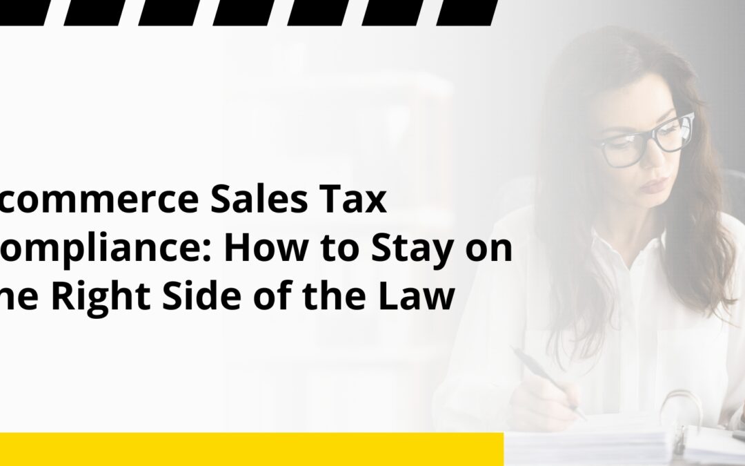 Ecommerce Sales Tax Compliance: How to Stay on the Right Side of the Law