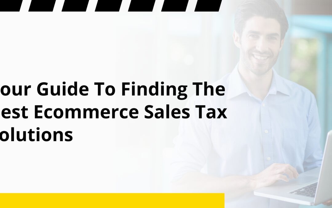 Your Guide To Finding The Best Ecommerce Sales Tax Solutions