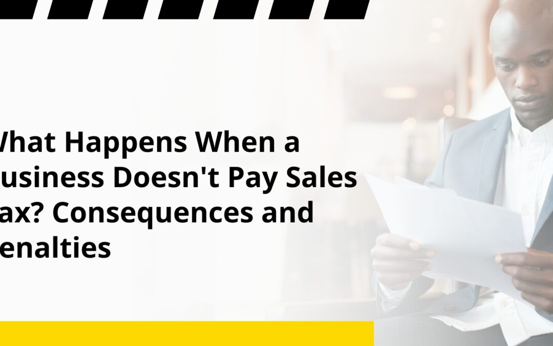 What Happens When a Business Doesn’t Pay Sales Tax? Consequences and Penalties