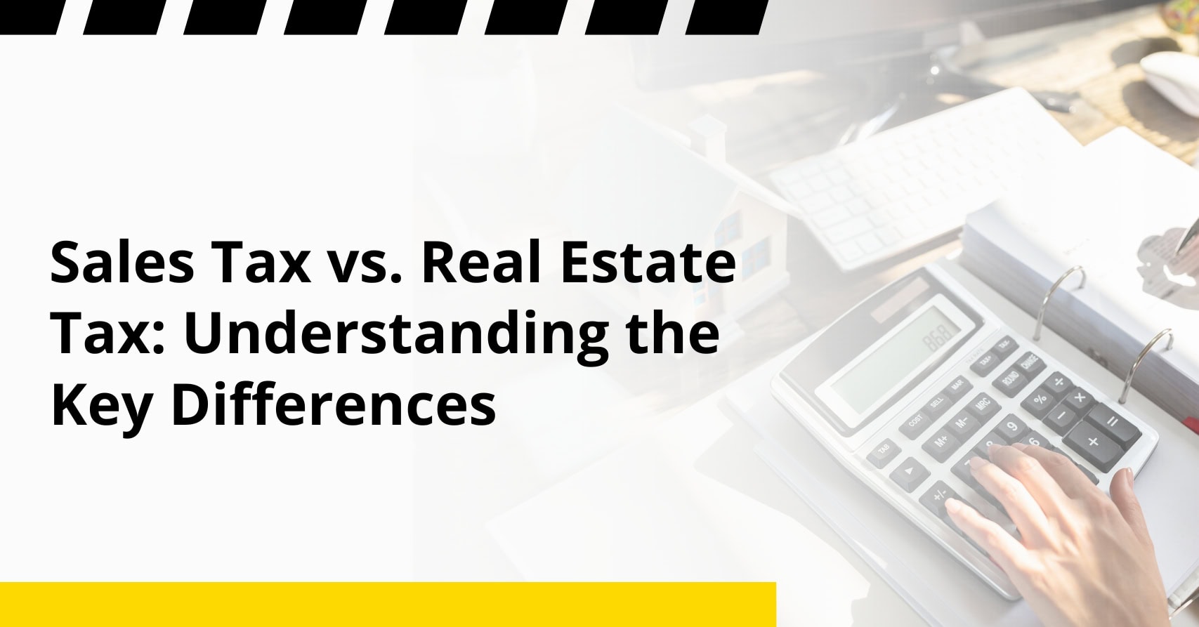 Sales Tax vs. Real Estate Tax: Understanding the Key Differences