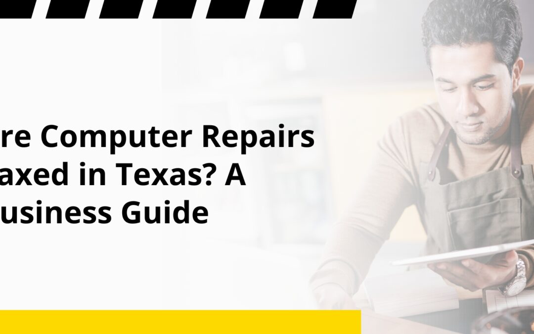 Are Computer Repairs Taxed in Texas? A Business Guide