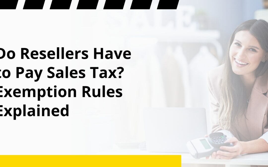 Do Resellers Have to Pay Sales Tax? Exemption Rules Explained