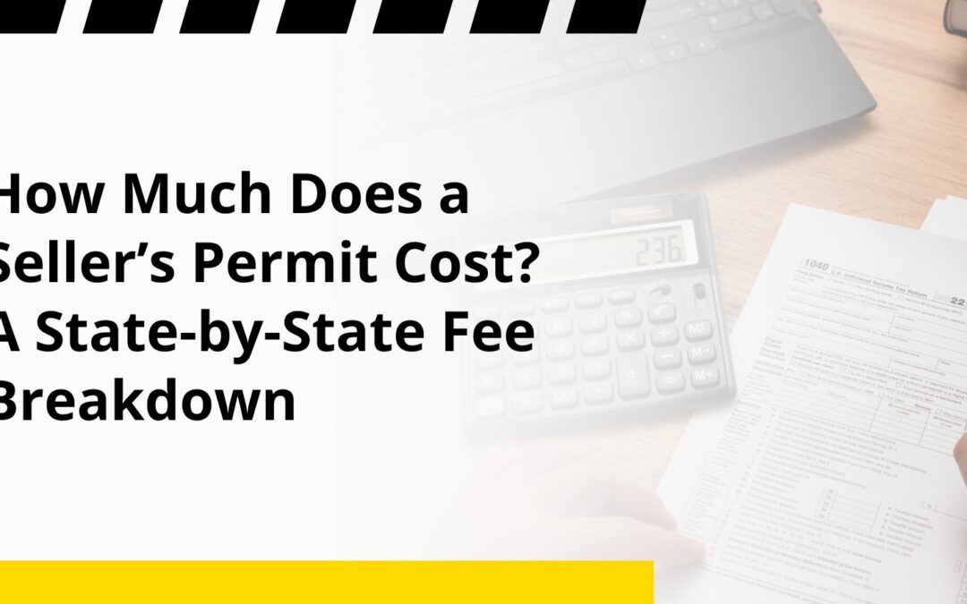 How Much Does a Seller’s Permit Cost? A State-by-State Fee Breakdown