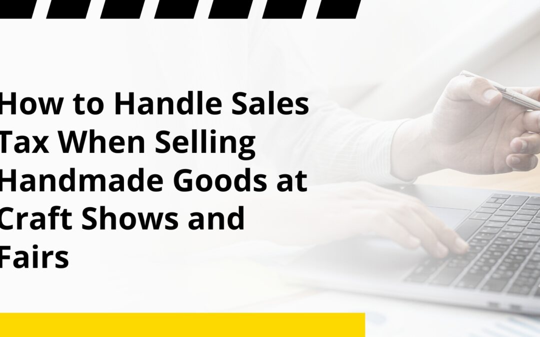 How to Handle Sales Tax When Selling Handmade Goods at Craft Shows and Fairs