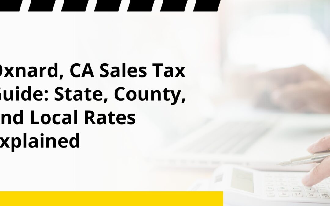 Oxnard, CA Sales Tax Guide: State, County, and Local Rates Explained