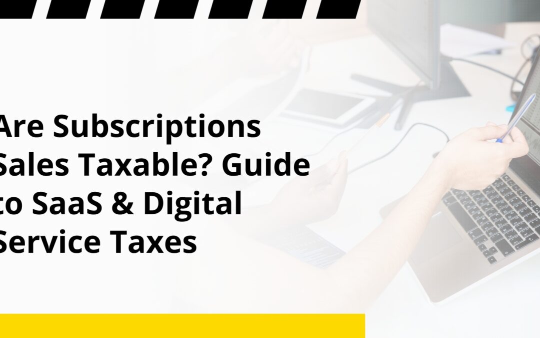 Are Subscriptions Sales Taxable? Guide to SaaS & Digital Service Taxes