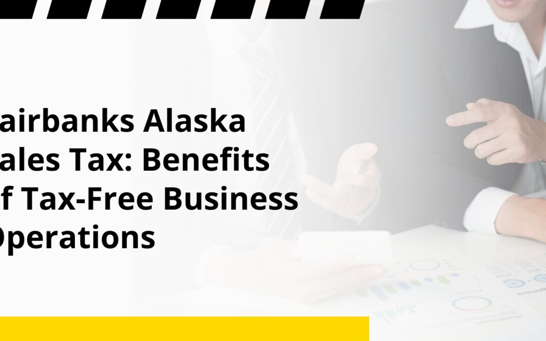 Fairbanks Alaska Sales Tax: Benefits of Tax-Free Business Operations