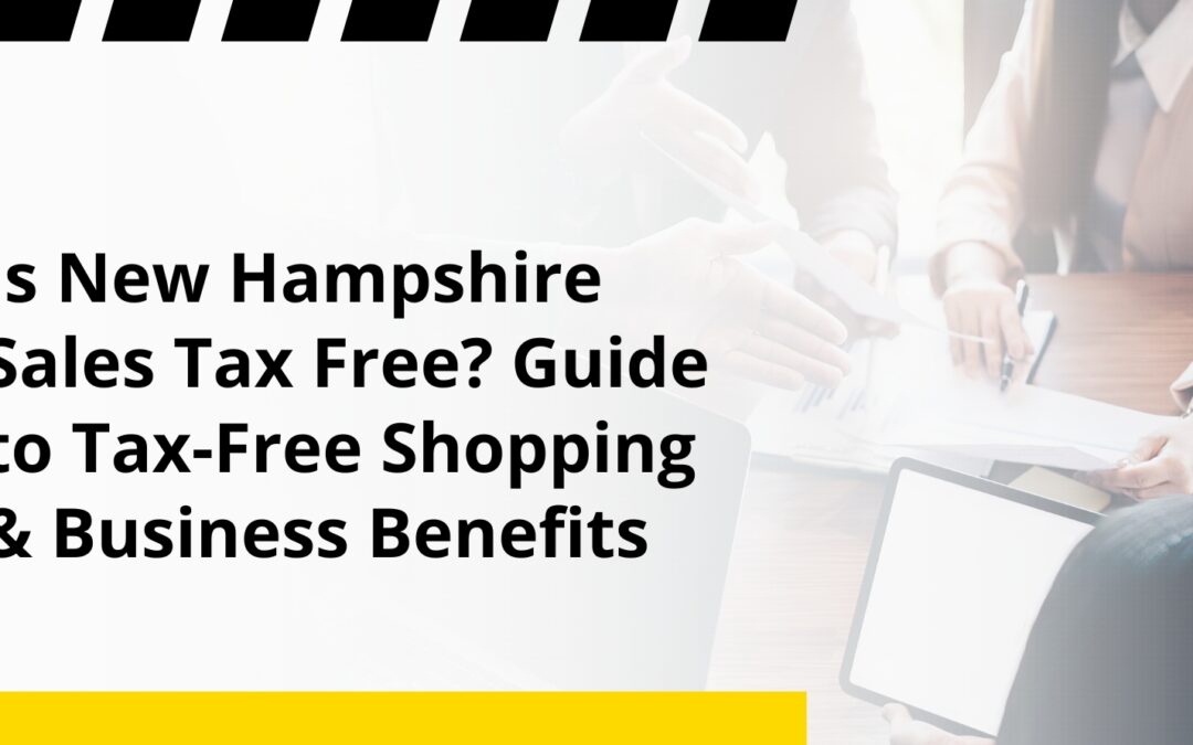 Is New Hampshire Sales Tax Free? Guide to Tax-Free Shopping & Business Benefits