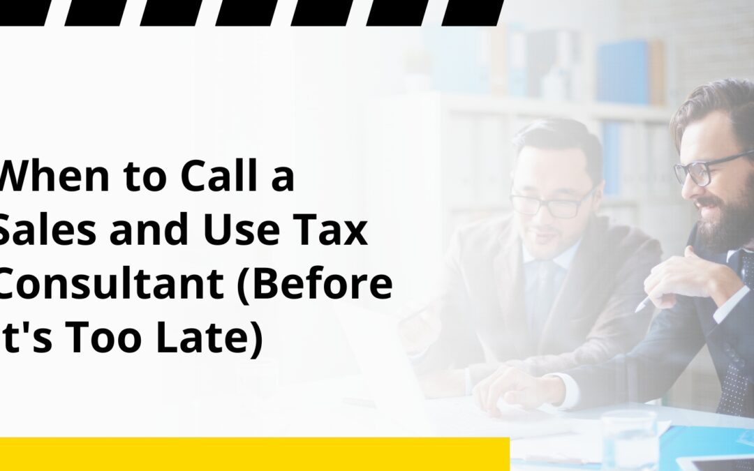 When to Call a Sales and Use Tax Consultant (Before It’s Too Late)