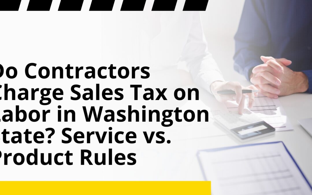 Do Contractors Charge Sales Tax on Labor in Washington State? Service vs. Product Rules