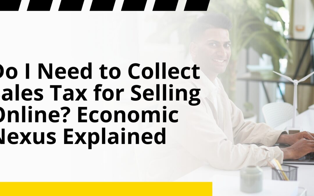 Do I Need to Collect Sales Tax for Selling Online? Economic Nexus Explained