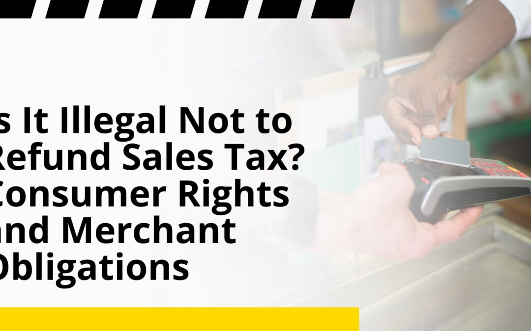 Is It Illegal Not to Refund Sales Tax? Consumer Rights and Merchant Obligations