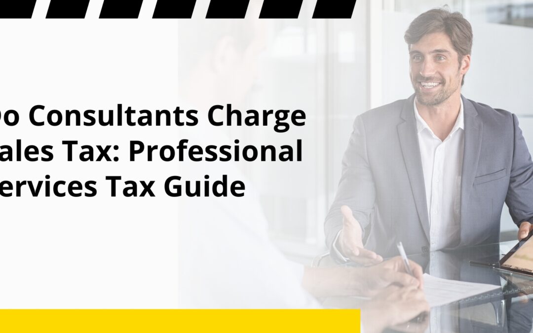 Do Consultants Charge Sales Tax: Professional Services Tax Guide