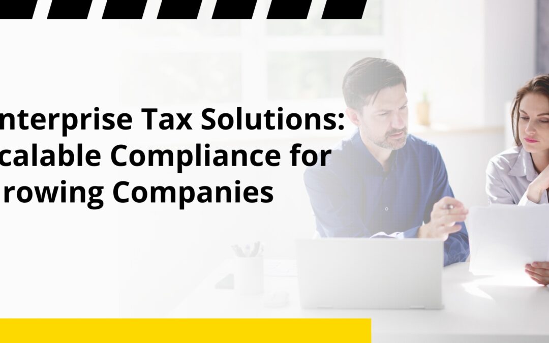 Enterprise Tax Solutions: Scalable Compliance for Growing Companies