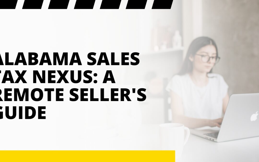 Alabama Sales Tax Nexus: A Remote Seller’s Guide