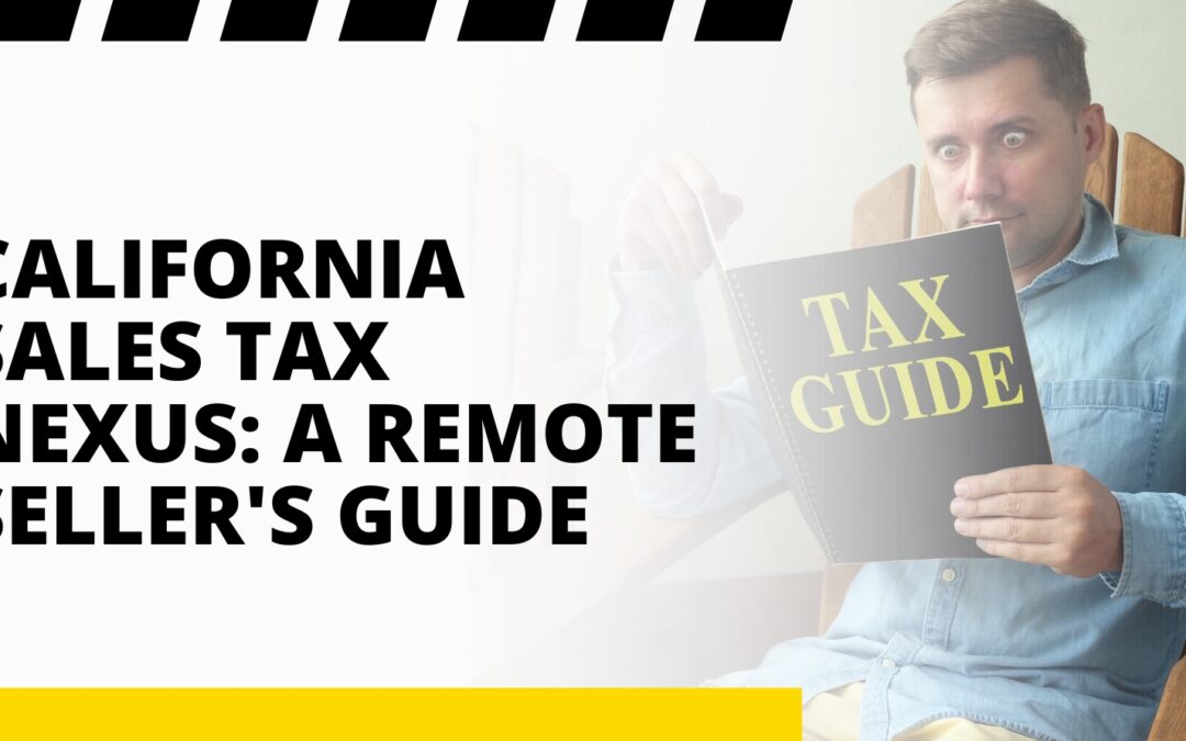 California Sales Tax Nexus: A Remote Seller’s Guide