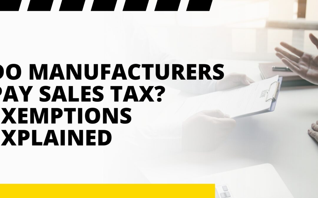 Do Manufacturers Pay Sales Tax? Exemptions Explained