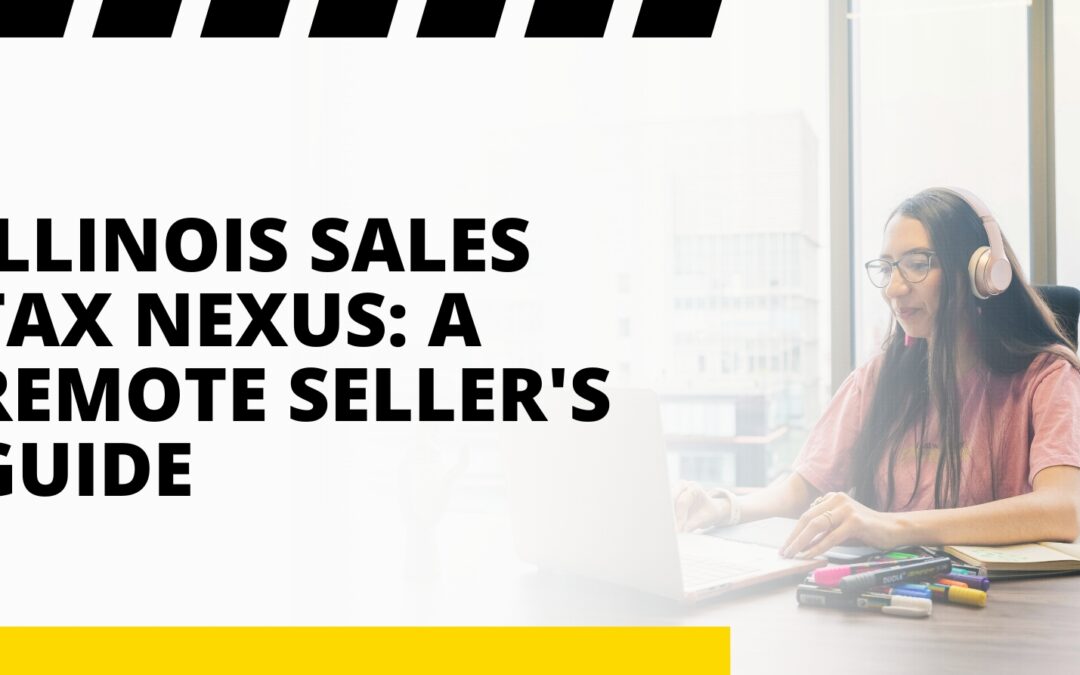 Illinois Sales Tax Nexus: A Remote Seller’s Guide