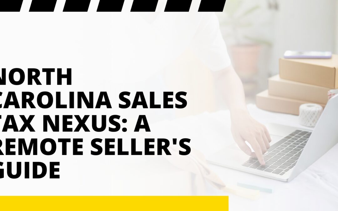 North Carolina Sales Tax Nexus: A Remote Seller’s Guide