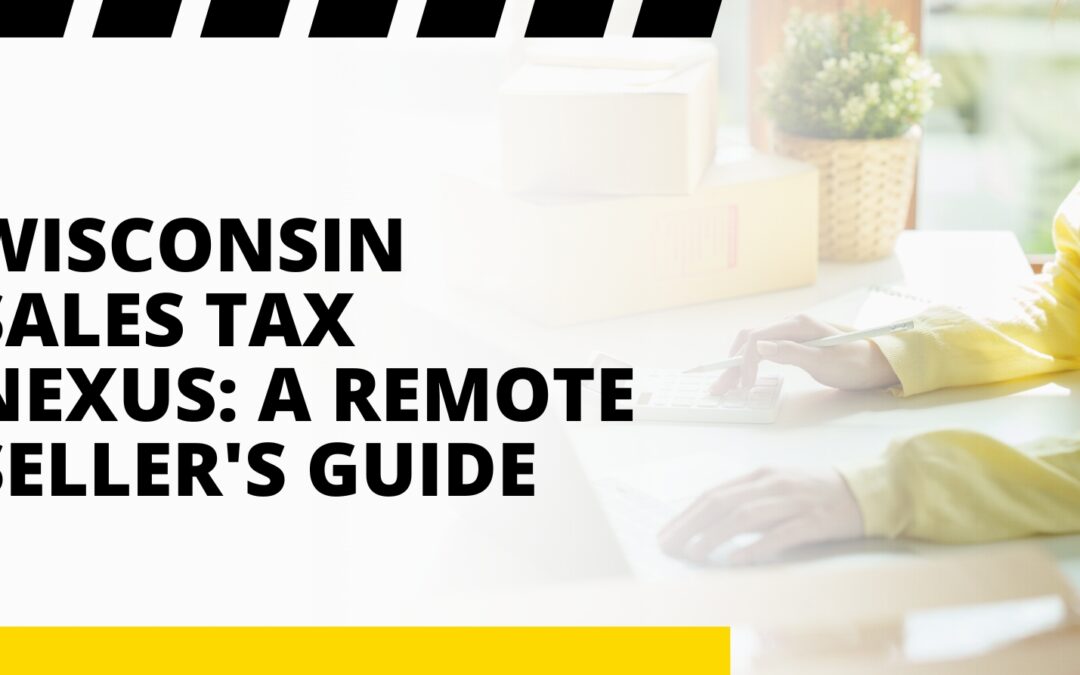 Wisconsin Sales Tax Nexus: A Remote Seller’s Guide