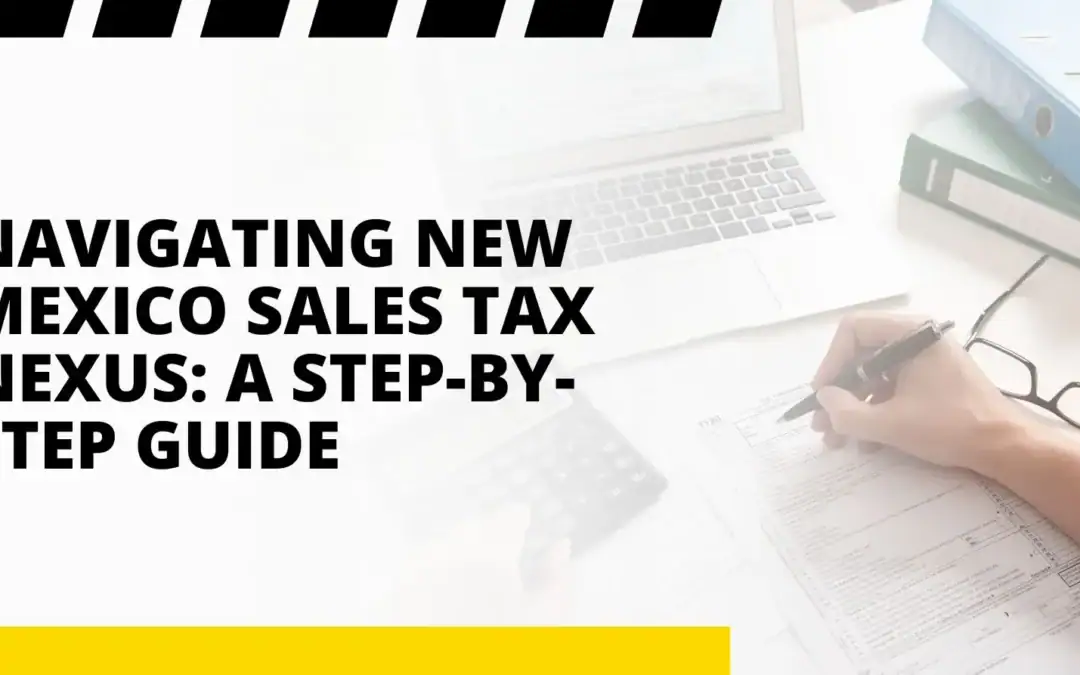 Navigating New Mexico Sales Tax Nexus: A Step-By-Step Guide