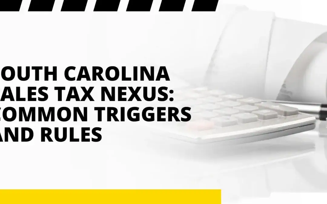 South Carolina Sales Tax Nexus: Common Triggers and Rules