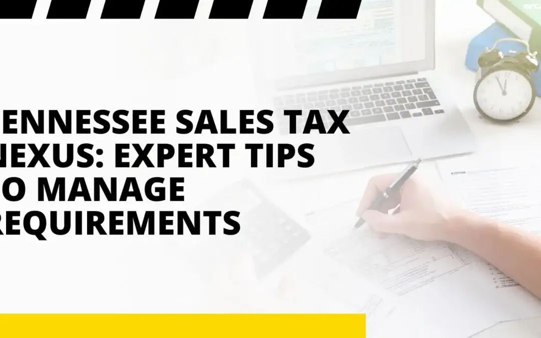 Tennessee Sales Tax Nexus: Expert Tips to Manage Requirements