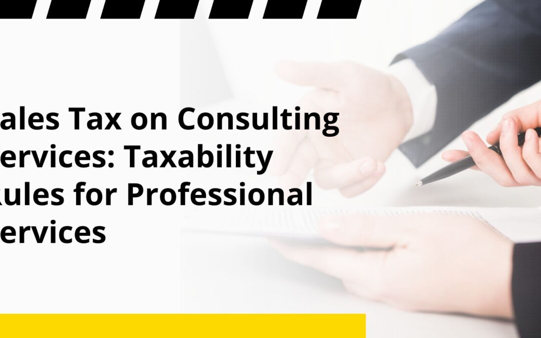 Sales Tax on Consulting Services: Taxability Rules for Professional Services