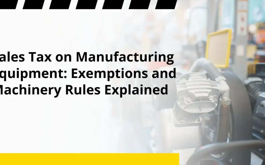 Sales Tax on Manufacturing Equipment: Exemptions and Machinery Rules Explained