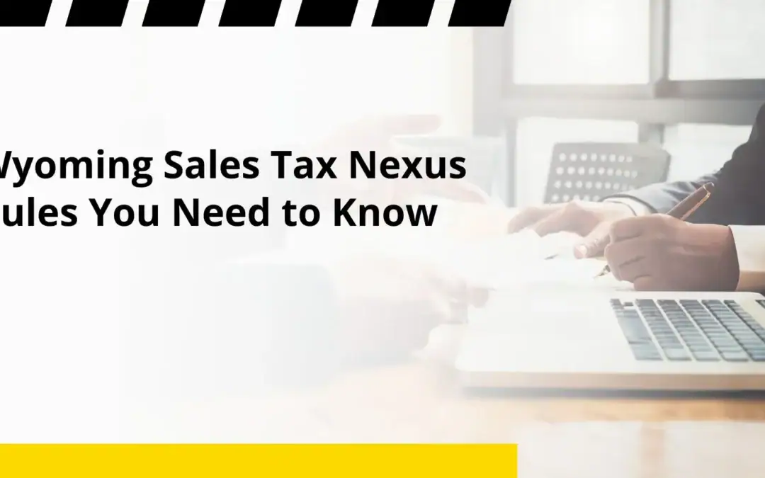 Wyoming Sales Tax Nexus Rules You Need to Know
