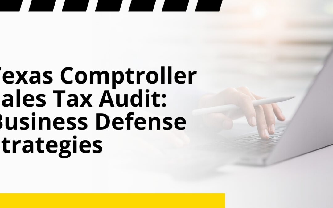 Texas Comptroller Sales Tax Audit: Business Defense Strategies