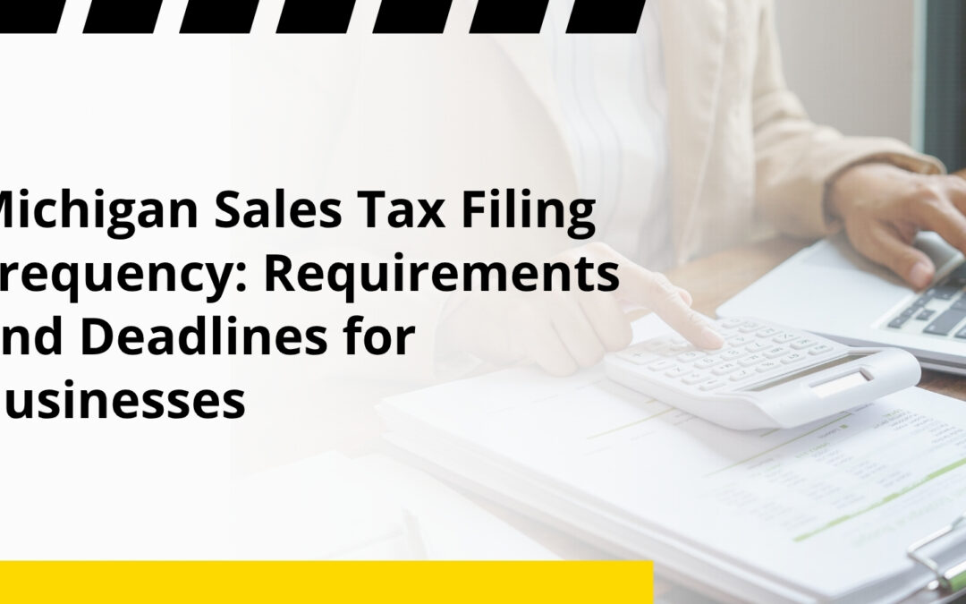 Michigan Sales Tax Filing Frequency: Requirements and Deadlines for Businesses